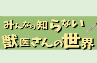 【終了しました】みんなの知らない獣医さんの世界